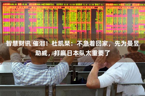 智慧财讯 催泪！杜凯琹：不急着回家，先为曼昱助威，打赢日本队太重要了
