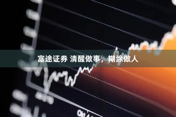 富途证券 清醒做事，糊涂做人