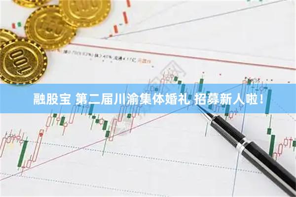 融股宝 第二届川渝集体婚礼 招募新人啦！